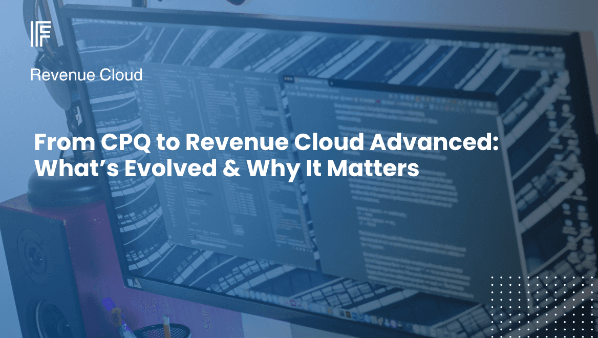 From CPQ to Revenue Cloud Advanced: What’s Evolved & Why It Matters