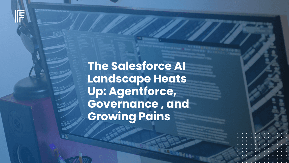 The Salesforce AI Landscape Heats Up: Agentforce, Governance , and Growing Pains
