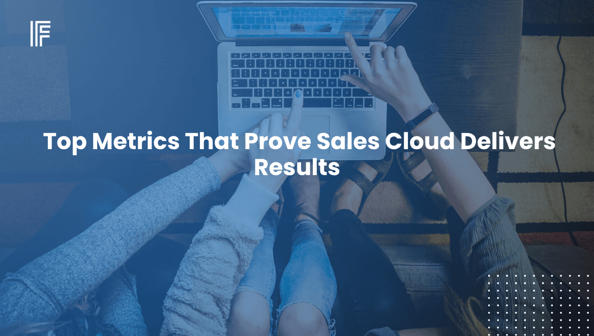 Top Metrics That Prove Sales Cloud Delivers Results