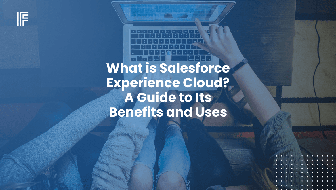 What is Salesforce Experience Cloud? A Guide to Its Benefits and Uses