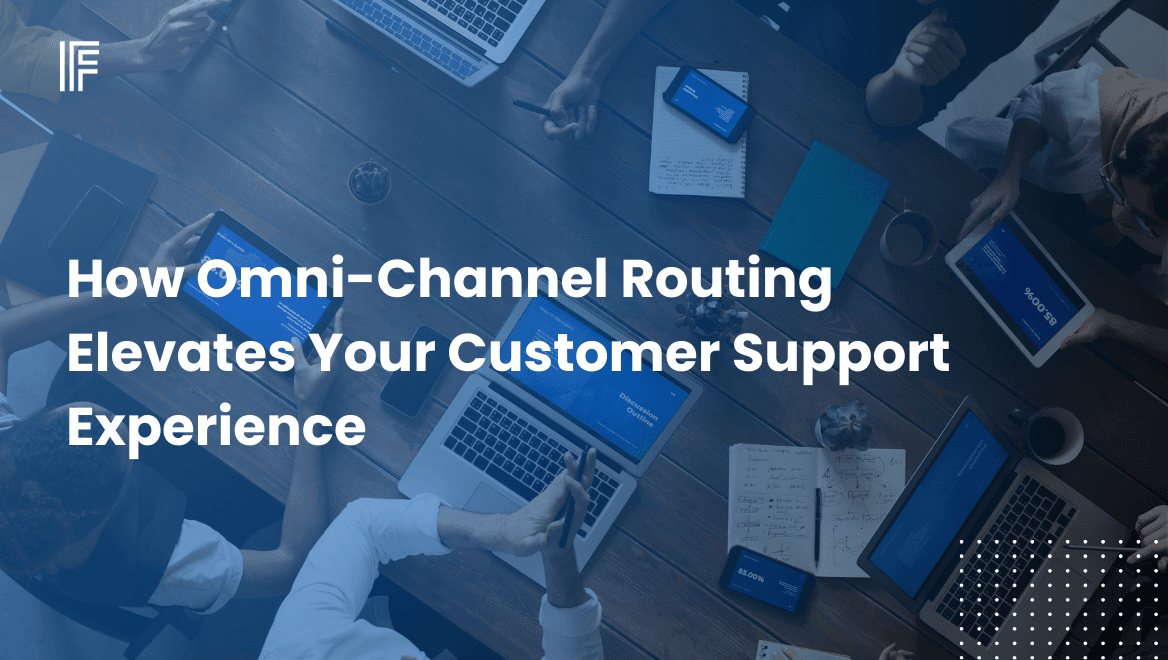 How Omni-Channel Routing Elevates Your Customer Support Experience