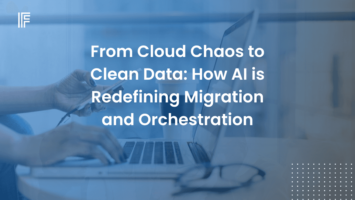 From Cloud Chaos to Clean Data: How AI is Redefining Migration and Orchestration