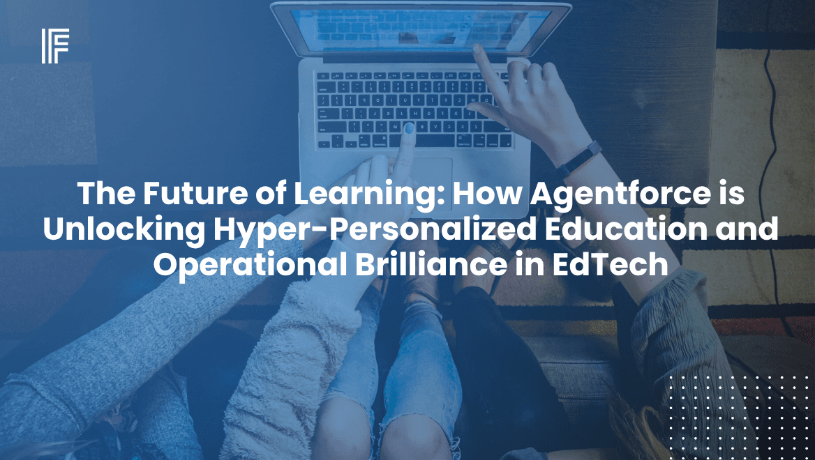 The Future of Learning: How Agentforce is Unlocking Hyper-Personalized Education and Operational Brilliance in EdTech