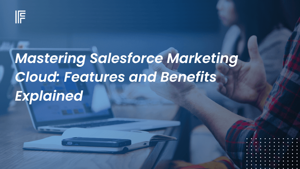Mastering Salesforce Marketing Cloud: Features and Benefits Explained