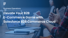 Elevate Your B2B E-Commerce Game with Salesforce B2B Commerce Cloud