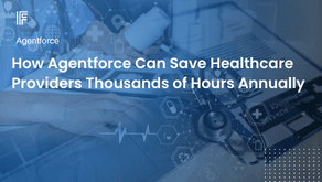 How Agentforce Can Save Healthcare Providers Thousands of Hours Annually