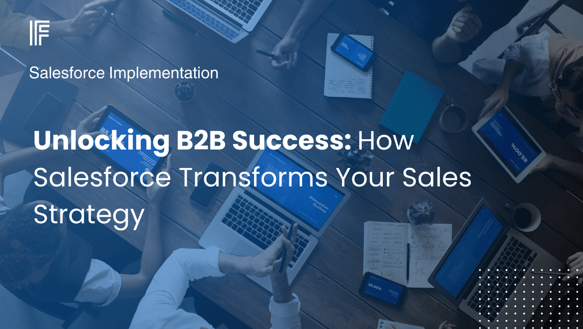 Unlocking B2B Success: How Salesforce Transforms Your Sales Strategy