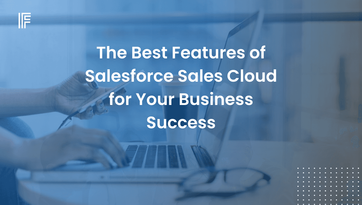 The Best Features of Salesforce Sales Cloud for Your Business Success