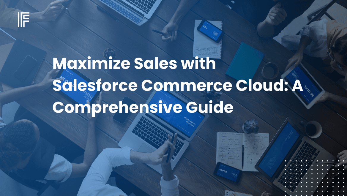 Maximize Sales with Salesforce Commerce Cloud: A Comprehensive Guide
