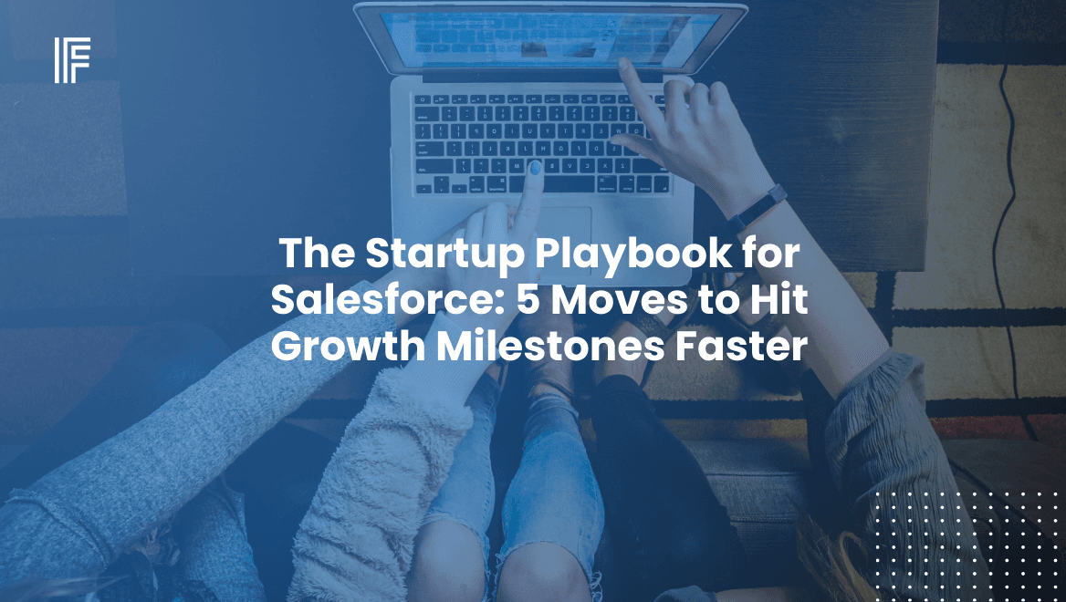 The Startup Playbook for Salesforce: 5 Moves to Hit Growth Milestones Faster
