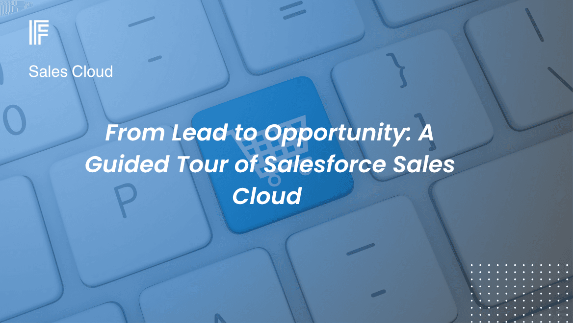 From Lead to Opportunity: A Guided Tour of Salesforce Sales Cloud