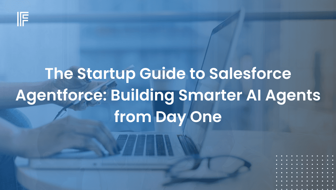 The Startup Guide to Salesforce Agentforce: Building Smarter AI Agents from Day One
