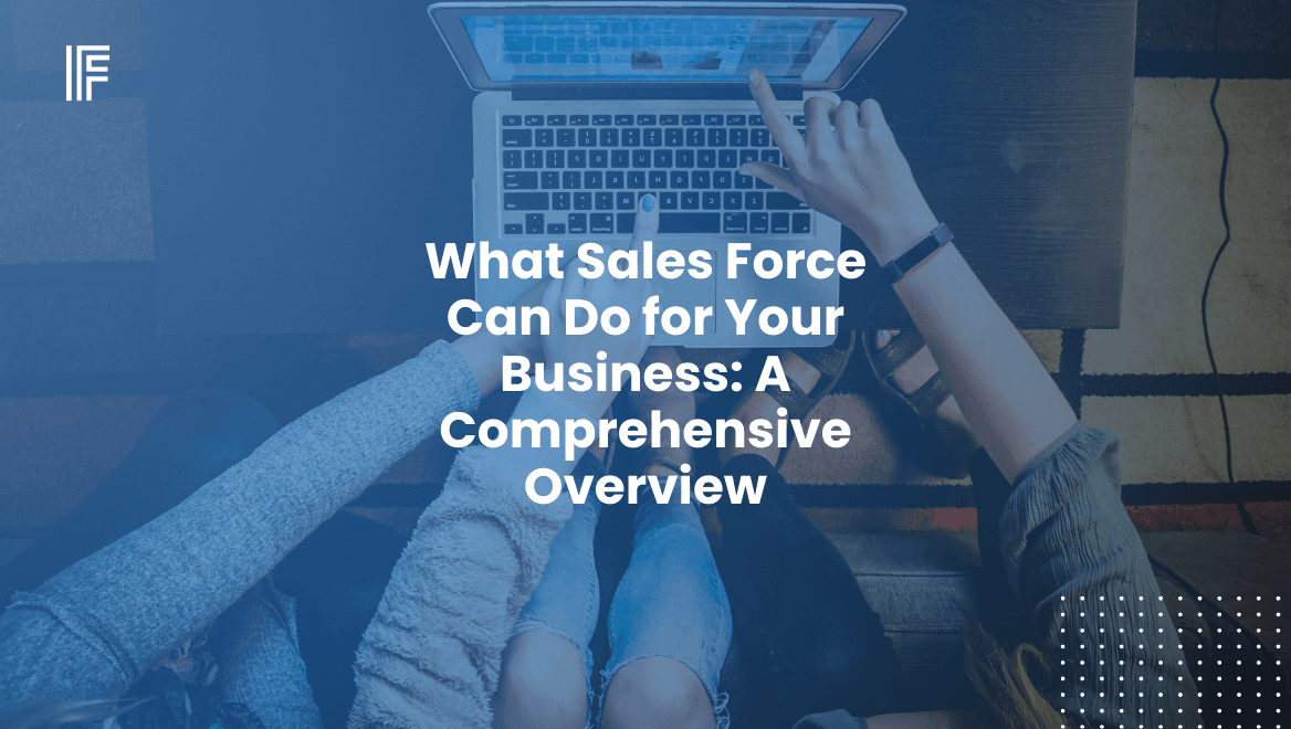What Sales Force Can Do for Your Business: A Comprehensive Overview