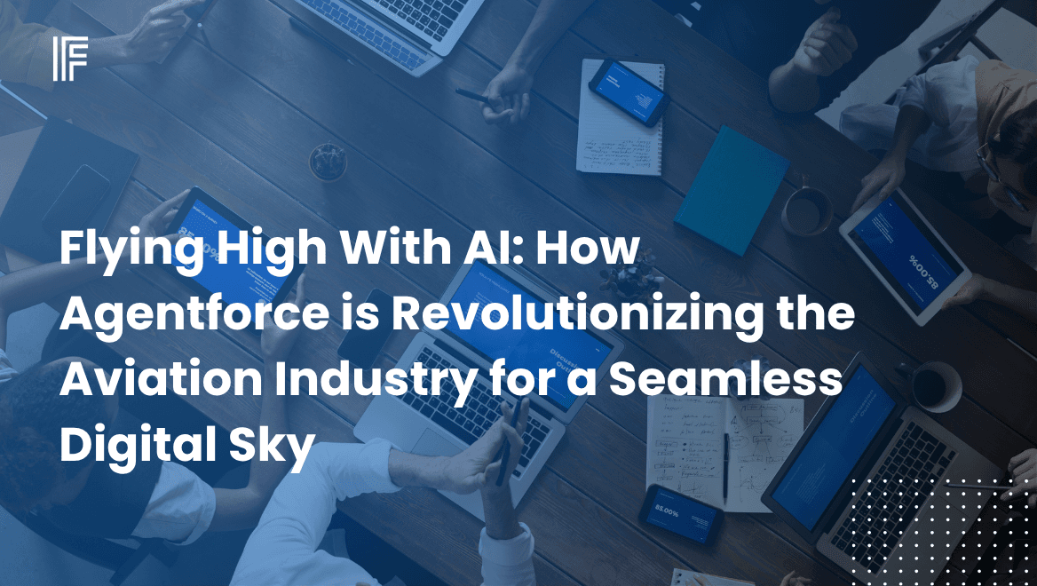 Flying High With AI: How Agentforce is Revolutionizing the Aviation Industry for a Seamless Digital Sky