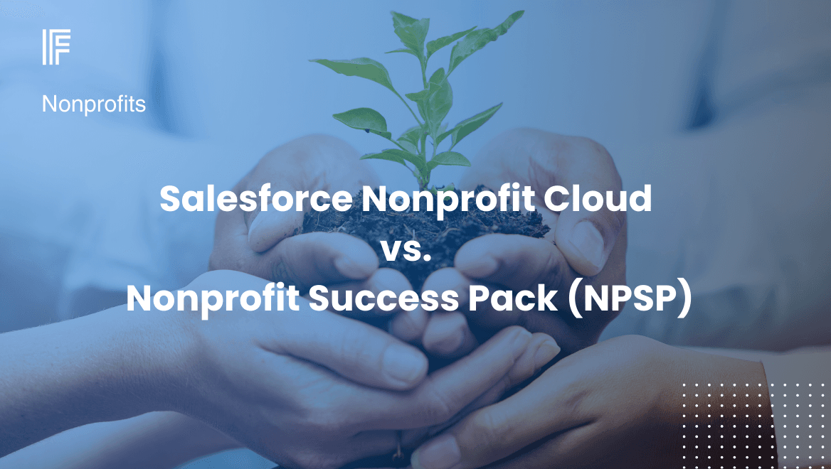 Salesforce Nonprofit Cloud vs. Nonprofit Success Pack (NPSP): Choosing the Ideal CRM for Your Nonprofit Organization