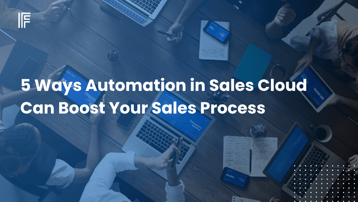 5 Ways Automation in Sales Cloud Can Boost Your Sales Process